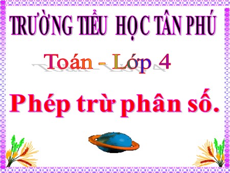 Bài giảng Toán Khối 4 - Bài: Phép trừ phân số - trường TH Tân Phú