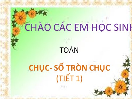 Bài giảng Toán Lớp 1 - Bài: Chục- Số tròn chục (tiết 1)