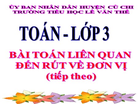 Bài giảng Toán Lớp 3 - Bài toán liên quan đến rút về đơn vị (tiếp theo)