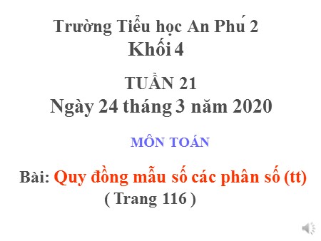 Bài giảng Toán Lớp 4 - Bài: Quy đồng mẫu số các phân số (tiếp theo)