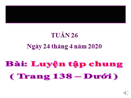 Bài giảng Toán Lớp 4 tuần 26 - Bài: Luyện tập chung
