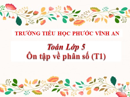 Bài giảng Toán Lớp 5 - Bài: Ôn tập về phân số (tiết 1)