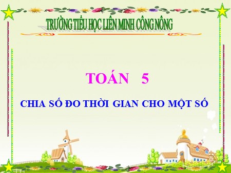 Bài giảng Toán Lớp 5 - Chia số đo thời gian cho một số