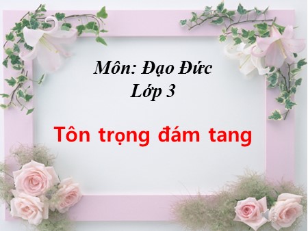 Bài giảng Đạo đức Lớp 3 - Bài 11: Tôn trọng đám tang