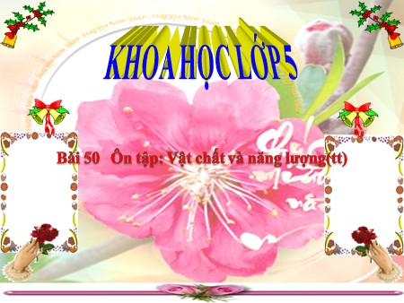 Bài giảng Khoa học Lớp 5 - Bài 50: Ôn tập Vật chất và năng lượng (tiếp theo)