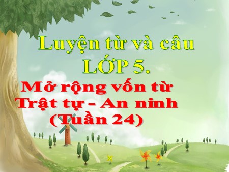 Bài giảng Luyện từ và câu - MRVT: Trật tự, an ninh - tiếng Việt Lớp 5