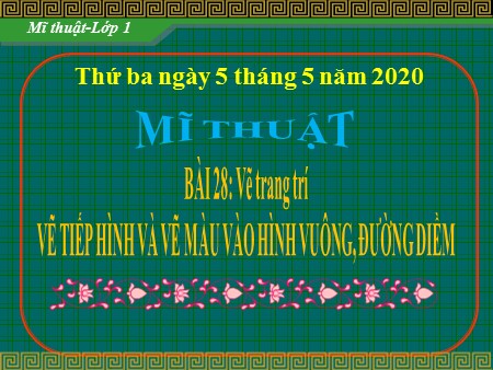 Bài giảng Mĩ thuật Lớp 1 - Bài 28: Vẽ trang trí (Vẽ tiếp hình và vẽ màu vào hình vuông, đường diềm)