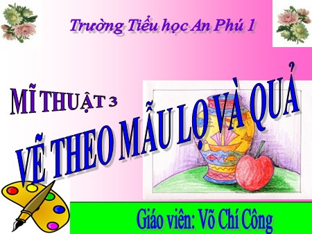 Bài giảng Mĩ thuật Lớp 3 - Bài 27: Vẽ theo mẫu (Lọ hoa và quả)