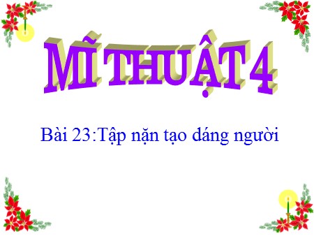 Bài giảng Mĩ thuật Lớp 4 - Bài 23: Tập nặn tạo dáng người