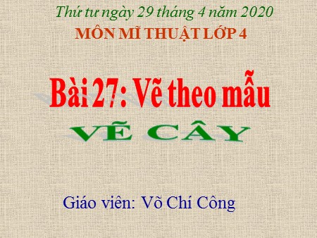 Bài giảng Mĩ thuật Lớp 4 - Bài 27: Vẽ theo mẫu (Vẽ cây)