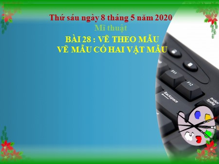 Bài giảng Mĩ thuật Lớp 5 - Bài 28: Vẽ theo mẫu (Vẽ mẫu có hai vật mẫu)