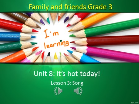 Bài giảng tiếng Anh Lớp 3 - Unit 8: Its hot today (Lesson 3- Song)