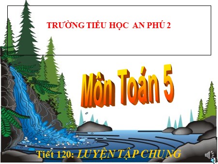 Bài giảng Toán Lớp 5 - Tiết 120: Luyện tập chung (Diện tích xung quanh, diện tích toàn phần)