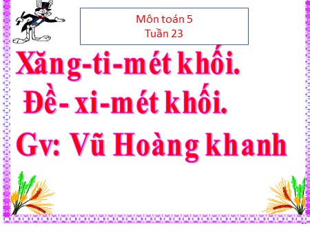 Bài giảng Toán Lớp 5 - Tuần 23: Xăng-ti-mét khối. Đề-xi-mét khối