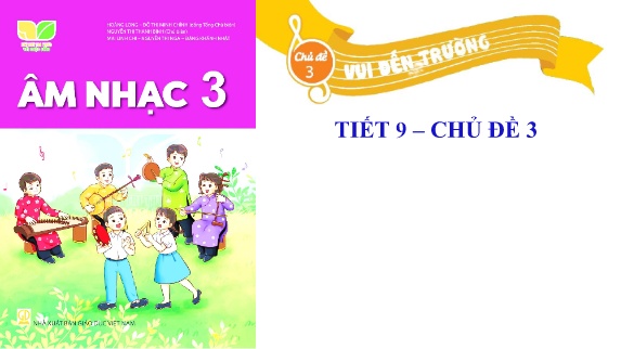 Bài giảng Âm Nhạc 3 - Chủ đề 3, Tiết 9: Hát bài: Vui đến trường