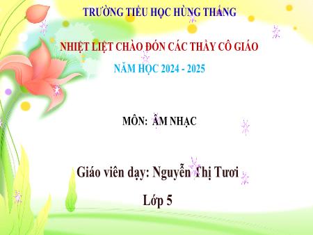 Bài giảng Âm Nhạc 5 - Chủ đề 8, Tiết 31: Hát: Khúc ca hè về (Nguyễn Thị Tươi)