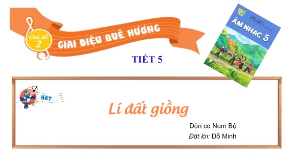 Bài giảng Âm Nhạc Lớp 5 - Chủ đề 2, Tiết 5: Học hát bài: Lí đất giồng