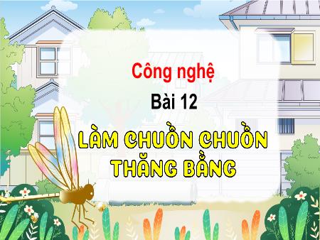 Bài giảng Công Nghệ 4 - Tuần 32, Bài 12: Làm chuồn chuồn thăng bằng