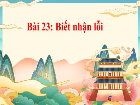 Bài giảng Đạo Đức 1 - Tuần 26, Bài 23: Biết nhận lỗi