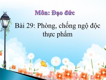 Bài giảng Đạo Đức 1 - Tuần 33, Bài 29: Phòng, tránh ngộ độc thực phẩm