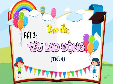 Bài giảng Đạo Đức 4 - Tuần 13, Bài 3: Yêu lao động (Tiết 4)