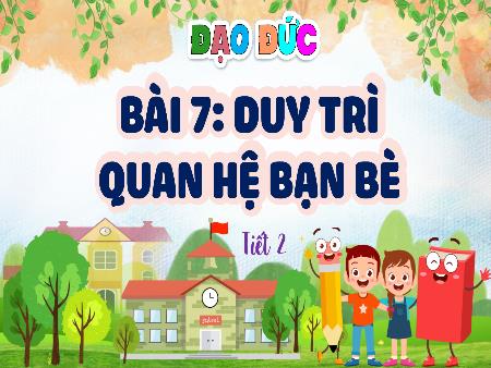Bài giảng Đạo Đức 4 - Tuần 24, Bài 7: Duy trì quan hệ bạn bè (Tiết 2)