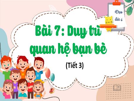 Bài giảng Đạo Đức 4 - Tuần 25, Bài 7: Duy trì quan hệ bạn bè (Tiết 3)