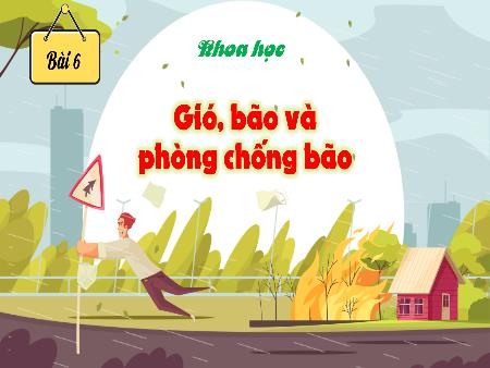 Bài giảng Khoa Học 4 - Bài 6: Gió, bão và phòng chống bão (Tiết 1)