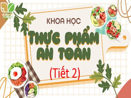 Bài giảng Khoa Học 4 (Kết nối tri thức) - Tuần 27, Bài: Thực phẩm an toàn (Tiết 2)