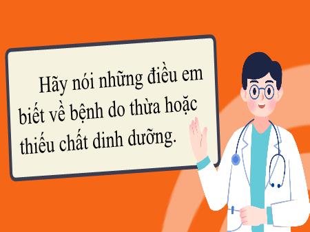 Bài giảng Khoa Học 4 - Tuần 25, Bài 25: Một số bệnh liên quan đến dinh dưỡng (Tiết 1)