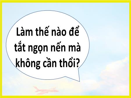 Bài giảng Khoa Học 4 - Tuần 5, Tiết 9, Bài: Vai trò của không khí và bảo vệ bầu không khí trong lành