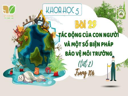 Bài giảng Khoa Học 5 (Kết nối tri thức) - Bài 29: Tác động của con người và một số biện pháp bảo vệ môi trường (Tiết 2)