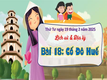 Bài giảng Lịch sử và Địa lí 4 - Tuần 22, Bài 18: Cố đô Huế (Tiết 1)