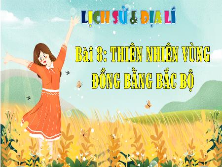 Bài giảng Lịch sử và Địa lí 4 - Tuần 9, Bài 8: Thiên nhiên vùng đồng bằng Bắc Bộ