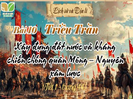 Bài giảng Lịch sử và Địa lí 5 (Kết nối tri thức) - Bài 10: Triều Trần xây dựng đất nước và kháng chiến chống quân Mông - Nguyên xâm lược (Tiết 1)