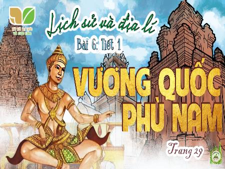 Bài giảng Lịch sử và Địa lí 5 (Kết nối tri thức) - Bài 6: Vương quốc Phù Nam (Tiết 1)