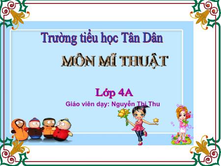 Bài giảng Mĩ Thuật 4 - Chủ đề 7: Môi trường xanh - Sạch - đẹp (Tiết 1)(Nguyễn Thị Thu)