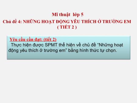 Bài giảng Mĩ Thuật 5 - Chủ đề 4: Những hoạt động yêu thích ở trường em (Tiết 2)