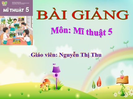 Bài giảng Mĩ Thuật 5 - Chủ đề 5: Những việc làm bình dị mà cao quý trong cuộc sống (Tiết 4)(Nguyễn Thị Thu)