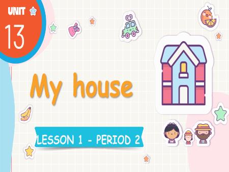 Bài giảng Tiếng Anh 3 Global Success - Tuần 22, Unit 13: My house - Lesson 1, Period 2