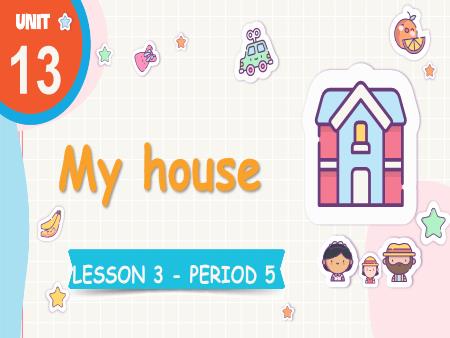 Bài giảng Tiếng Anh 3 Global Success - Tuần 23, Unit 13: My house - Lesson 3, Period 5