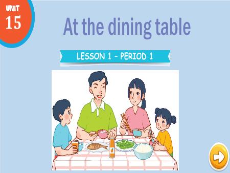 Bài giảng Tiếng Anh 3 Global Success - Tuần 25, Unit 15: At the dining table - Lesson 1, Period 1