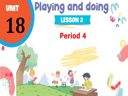 Bài giảng Tiếng Anh 3 Global Success - Tuần 31, Unit 18: Playing and doing - Lesson 2, Period 4