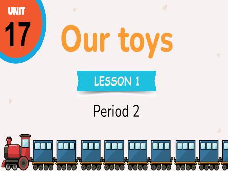Bài giảng Tiếng Anh 3 Global Success - Unit 17: Our toys - Lesson 1, Period 2
