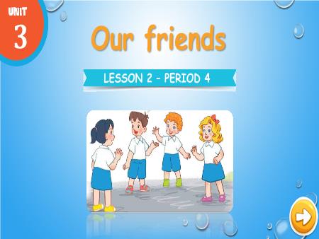 Bài giảng Tiếng Anh 3 - Unit 3: Our friends - Lesson 2, Period 4