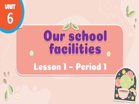 Bài giảng Tiếng Anh 4 Global Success - Tuần 10, Unit 6: Our school facilities - Lesson 1, Period 1