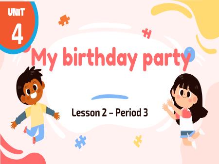 Bài giảng Tiếng Anh 4 Global Success - Tuần 7, Unit 4: My birthday party - Lesson 2, Period 3