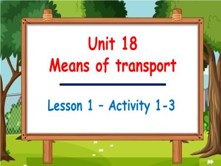 Bài giảng Tiếng Anh 5 Global Success - Tuần 30, Unit 18: Means of transport - Lesson 1, Activity 1-3