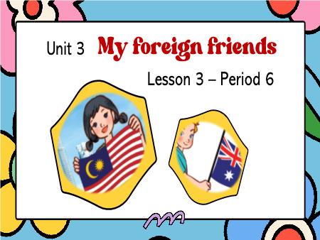 Bài giảng Tiếng Anh 5 Global Success - Unit 3: My foreign friends - Lesson 3, Period 6