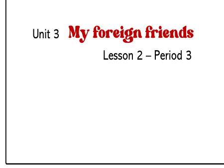 Bài giảng Tiếng Anh 5 Global Success - Unit 3: My foreign friends - Lesson 2, Period 3